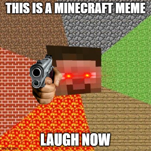 minecraft good fortnite bad | THIS IS A MINECRAFT MEME; LAUGH NOW | image tagged in minecraft steve,meme,minecraft,unfunny,gun,minecraft good fortnite bad | made w/ Imgflip meme maker