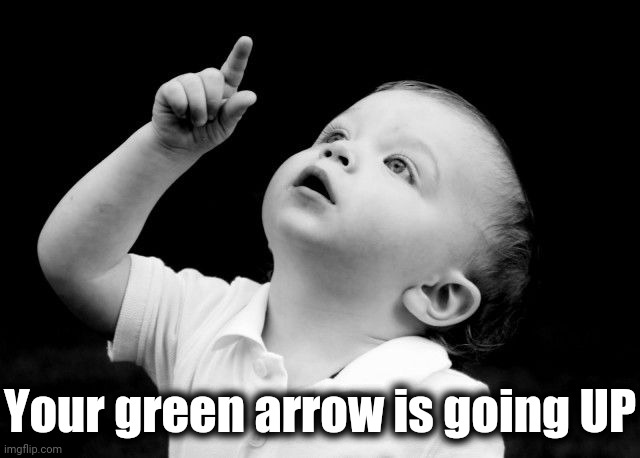 Look Up | Your green arrow is going UP | image tagged in look up | made w/ Imgflip meme maker