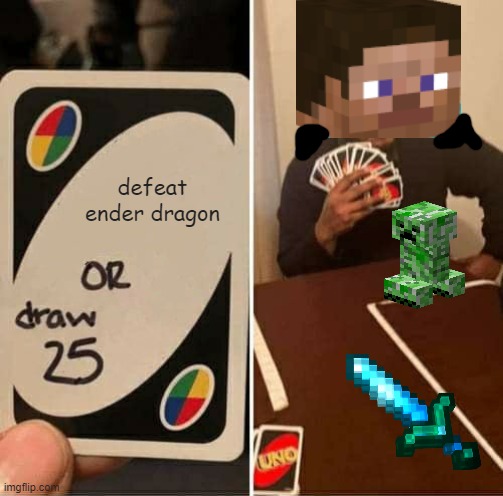 UNO Draw 25 Cards | defeat ender dragon | image tagged in memes,uno draw 25 cards | made w/ Imgflip meme maker