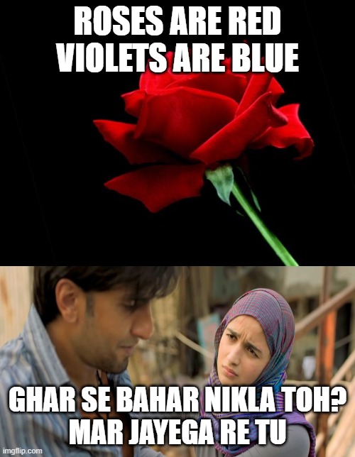 ROSES ARE RED
VIOLETS ARE BLUE; GHAR SE BAHAR NIKLA TOH?
MAR JAYEGA RE TU | image tagged in rose | made w/ Imgflip meme maker