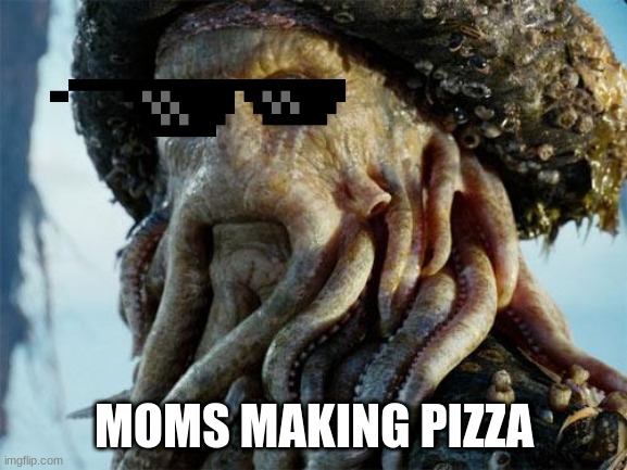 Davy Jones | MOMS MAKING PIZZA | image tagged in davy jones | made w/ Imgflip meme maker