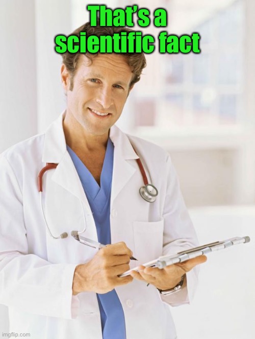 Doctor | That’s a scientific fact | image tagged in doctor | made w/ Imgflip meme maker