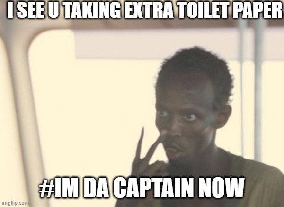 I'm The Captain Now Meme | I SEE U TAKING EXTRA TOILET PAPER; #IM DA CAPTAIN NOW | image tagged in memes,i'm the captain now | made w/ Imgflip meme maker