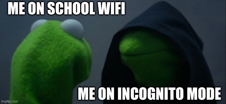 Evil Kermit | ME ON SCHOOL WIFI; ME ON INCOGNITO MODE | image tagged in memes,evil kermit | made w/ Imgflip meme maker
