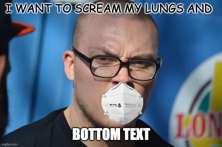 Fantano | I WANT TO SCREAM MY LUNGS AND; BOTTOM TEXT | image tagged in fantano | made w/ Imgflip meme maker