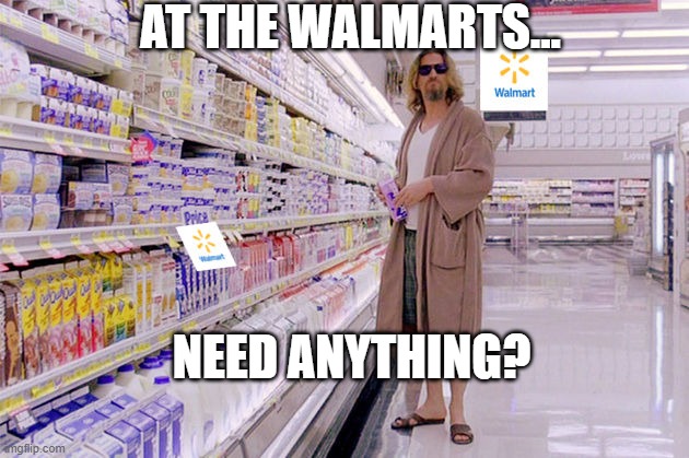 at the Walmarts... | AT THE WALMARTS... NEED ANYTHING? | image tagged in pandemic me,covid city,chinese virus | made w/ Imgflip meme maker