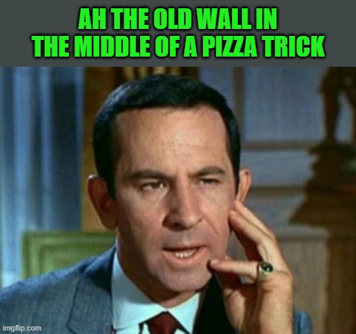 AH THE OLD WALL IN THE MIDDLE OF A PIZZA TRICK | made w/ Imgflip meme maker