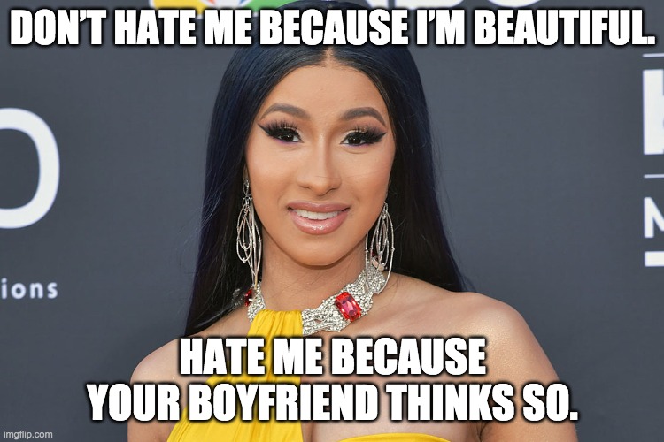 DON’T HATE ME BECAUSE I’M BEAUTIFUL. HATE ME BECAUSE YOUR BOYFRIEND THINKS SO. | made w/ Imgflip meme maker