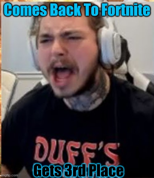 Rage Malone | Comes Back To Fortnite; Gets 3rd Place | image tagged in rage malone | made w/ Imgflip meme maker