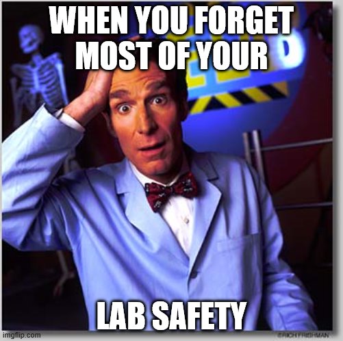 Bill Nye The Science Guy | WHEN YOU FORGET MOST OF YOUR; LAB SAFETY | image tagged in memes,bill nye the science guy | made w/ Imgflip meme maker