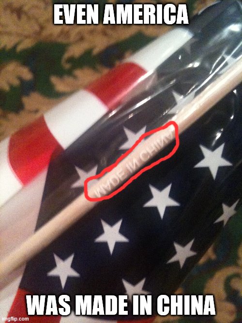 US Flag Made in China | EVEN AMERICA; WAS MADE IN CHINA | image tagged in us flag made in china | made w/ Imgflip meme maker