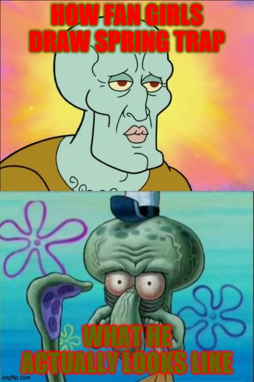 springtrap meme | HOW FAN GIRLS DRAW SPRING TRAP; WHAT HE ACTUALLY LOOKS LIKE | image tagged in memes,squidward | made w/ Imgflip meme maker