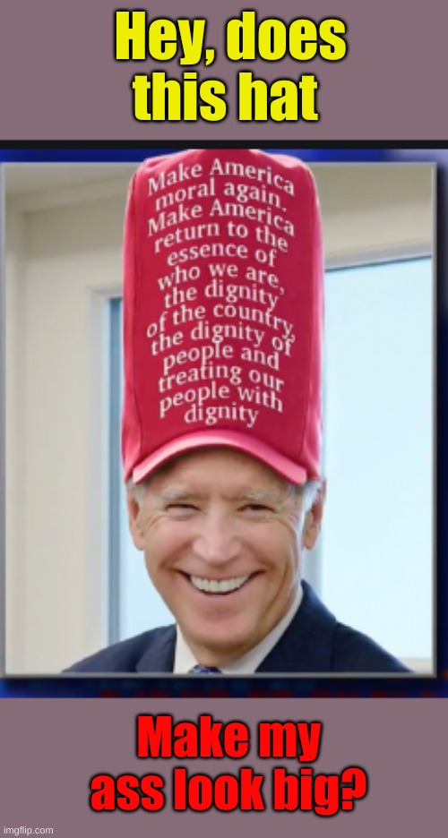 Hey, does this hat; Make my ass look big? | image tagged in crazy joe,hat | made w/ Imgflip meme maker