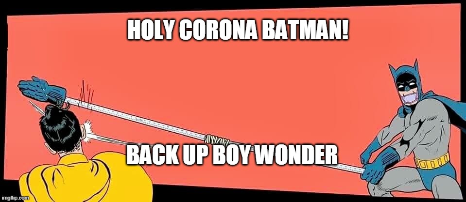 Holy Corona Batman! | HOLY CORONA BATMAN! BACK UP BOY WONDER | image tagged in covid-19,batman slapping robin,puns,satire | made w/ Imgflip meme maker