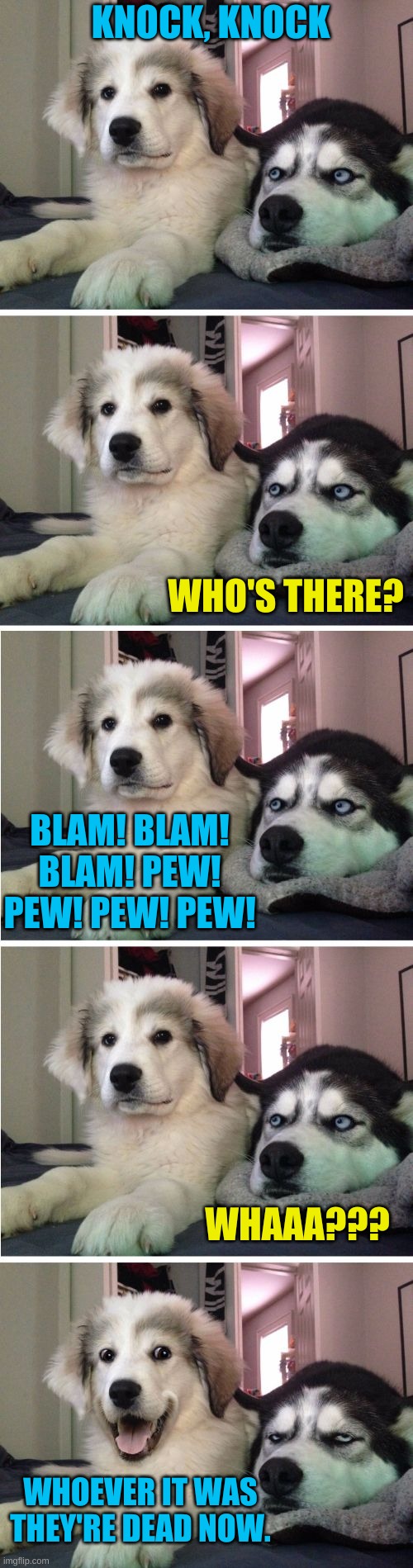 Why it's important to stay home.... People are really scared right now. | KNOCK, KNOCK; WHO'S THERE? BLAM! BLAM! BLAM! PEW! PEW! PEW! PEW! WHAAA??? WHOEVER IT WAS THEY'RE DEAD NOW. | image tagged in knock knock dogs | made w/ Imgflip meme maker
