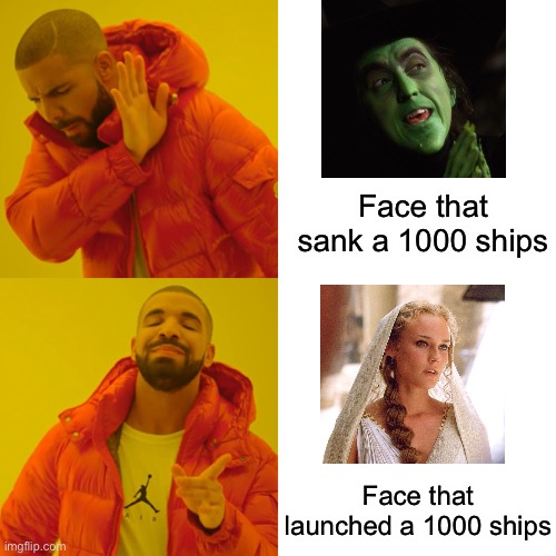 Drake Hotline Bling Meme | Face that sank a 1000 ships Face that launched a 1000 ships | image tagged in memes,drake hotline bling | made w/ Imgflip meme maker