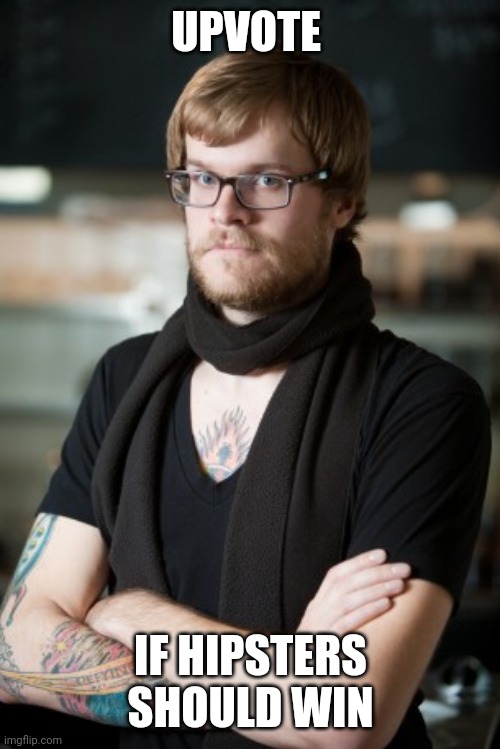 Hipster Barista | UPVOTE; IF HIPSTERS SHOULD WIN | image tagged in memes,hipster barista | made w/ Imgflip meme maker