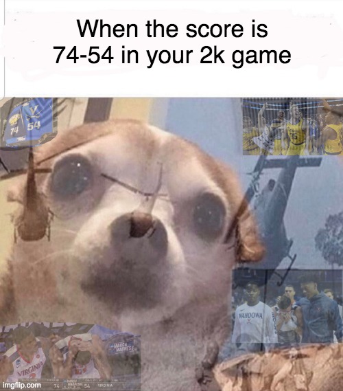 UMBC Flashbacks | When the score is 74-54 in your 2k game | image tagged in umbc flashbacks | made w/ Imgflip meme maker
