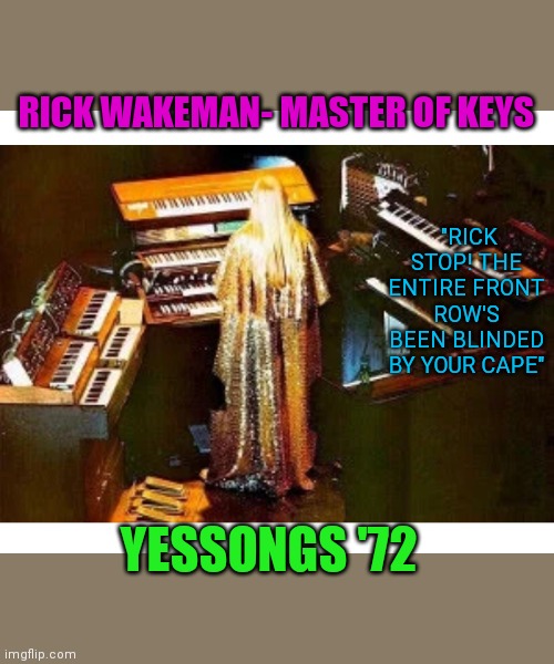 YES CLOSE TO THE EDGE | "RICK STOP! THE ENTIRE FRONT ROW'S BEEN BLINDED BY YOUR CAPE"; RICK WAKEMAN- MASTER OF KEYS; YESSONGS '72 | image tagged in yes,progressive,glamour shots,classic rock | made w/ Imgflip meme maker