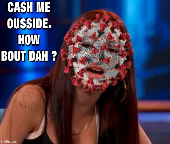 image tagged in coronavirus,corona virus,cash me ousside how bow dah,bhad bhabie,cash me ousside,quarantine | made w/ Imgflip meme maker