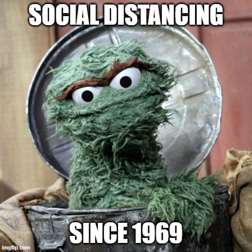 Original social distancer | SOCIAL DISTANCING; SINCE 1969 | image tagged in oscar the grouch,funny,social distancing | made w/ Imgflip meme maker