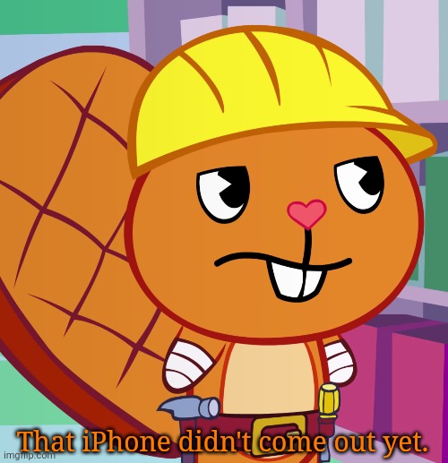 Confused Handy (HTF) | That iPhone didn't come out yet. | image tagged in confused handy htf | made w/ Imgflip meme maker