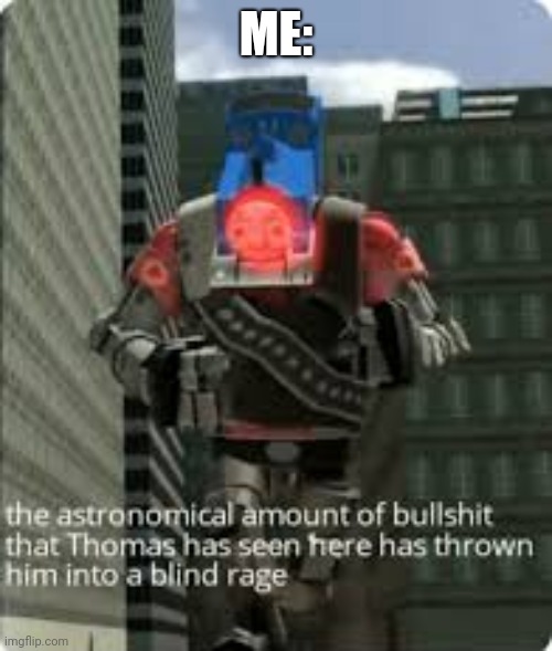 Thomas Bullshit | ME: | image tagged in thomas bullshit | made w/ Imgflip meme maker