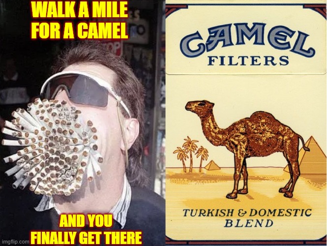 When you be Jones-ing for a Smoke & you hafta Walk a Mile | WALK A MILE FOR A CAMEL; AND YOU FINALLY GET THERE | image tagged in vince vance,smoking,camels,cigarettes,nicotine,i'd walk a mile for a camel | made w/ Imgflip meme maker