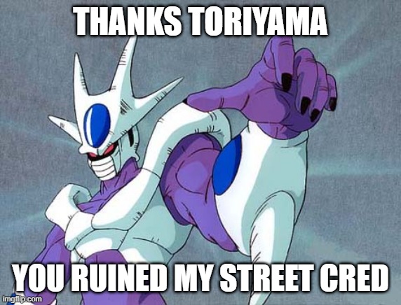cooler dbz | THANKS TORIYAMA YOU RUINED MY STREET CRED | image tagged in cooler dbz | made w/ Imgflip meme maker