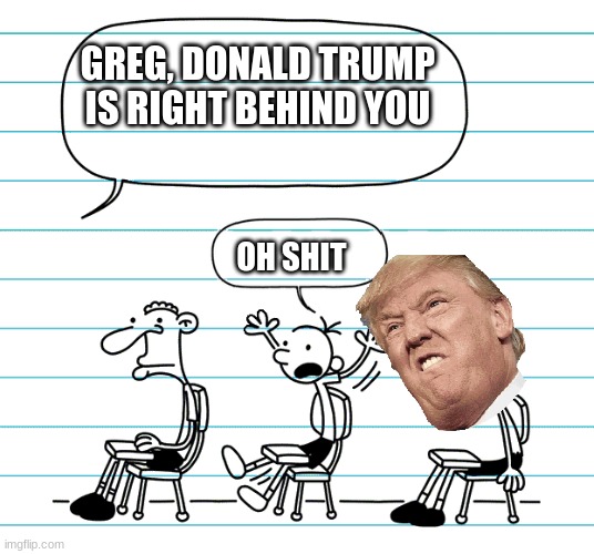 Diary of a wimpy kid seats | GREG, DONALD TRUMP IS RIGHT BEHIND YOU; OH SHIT | image tagged in diary of a wimpy kid seats | made w/ Imgflip meme maker