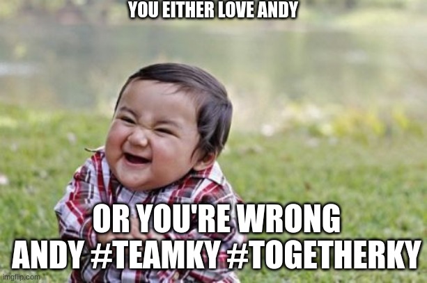 Evil Toddler | YOU EITHER LOVE ANDY; OR YOU'RE WRONG ANDY #TEAMKY #TOGETHERKY | image tagged in memes,evil toddler | made w/ Imgflip meme maker