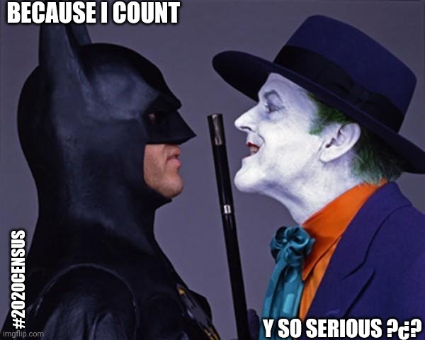 Batman Joker Face To Face | BECAUSE I COUNT; #2020CENSUS; Y SO SERIOUS ?¿? | image tagged in batman joker face to face | made w/ Imgflip meme maker