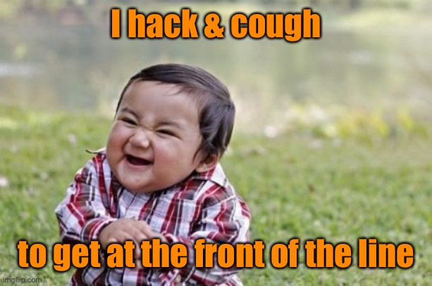 Evil Toddler Meme | I hack & cough to get at the front of the line | image tagged in memes,evil toddler | made w/ Imgflip meme maker
