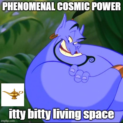 Genie aladdin | PHENOMENAL COSMIC POWER; itty bitty living space | image tagged in genie aladdin | made w/ Imgflip meme maker
