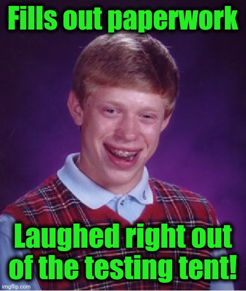 Bad Luck Brian Meme | Fills out paperwork Laughed right out of the testing tent! | image tagged in memes,bad luck brian | made w/ Imgflip meme maker
