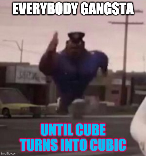 Everybody gangsta until | EVERYBODY GANGSTA; UNTIL CUBE TURNS INTO CUBIC | image tagged in everybody gangsta until,pink corruption | made w/ Imgflip meme maker