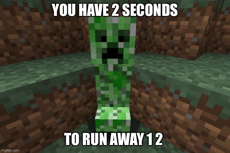 creeper aww man | YOU HAVE 2 SECONDS; TO RUN AWAY 1 2 | image tagged in creeper aww man | made w/ Imgflip meme maker