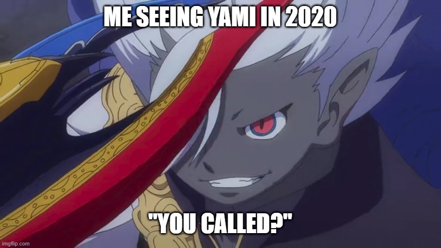 Yami Enma Grin | ME SEEING YAMI IN 2020 "YOU CALLED?" | image tagged in truly i'm on a whole other level | made w/ Imgflip meme maker