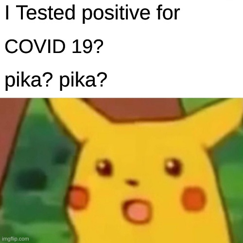 Surprised Pikachu | I Tested positive for; COVID 19? pika? pika? | image tagged in memes,surprised pikachu | made w/ Imgflip meme maker