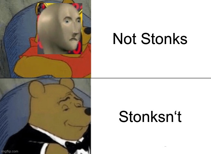 Tuxedo Winnie The Pooh | Not Stonks; Stonksn‘t | image tagged in memes,tuxedo winnie the pooh | made w/ Imgflip meme maker