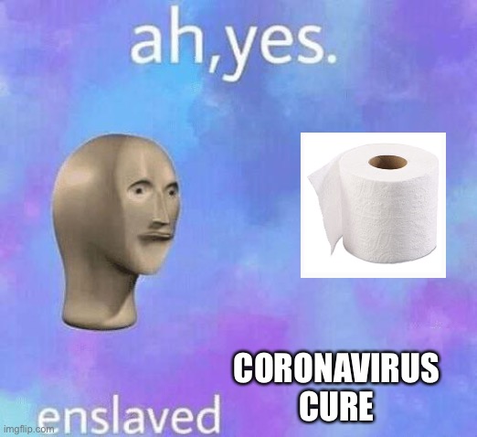 Ah Yes enslaved | CORONAVIRUS CURE | image tagged in ah yes enslaved | made w/ Imgflip meme maker