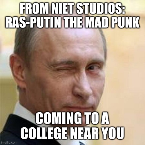 Putin Winking | FROM NIET STUDIOS: RAS-PUTIN THE MAD PUNK; COMING TO A COLLEGE NEAR YOU | image tagged in putin winking | made w/ Imgflip meme maker
