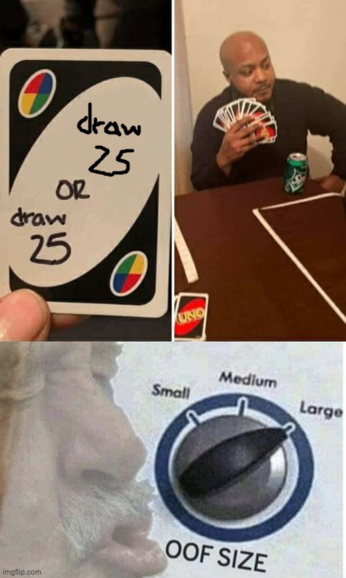 image tagged in memes,uno draw 25 cards,oof size large | made w/ Imgflip meme maker