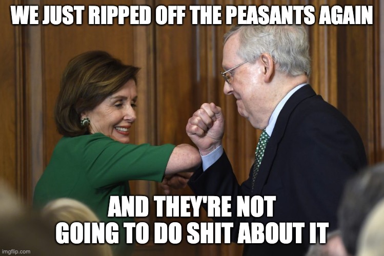 Robbery in progress | WE JUST RIPPED OFF THE PEASANTS AGAIN; AND THEY'RE NOT GOING TO DO SHIT ABOUT IT | image tagged in theft | made w/ Imgflip meme maker