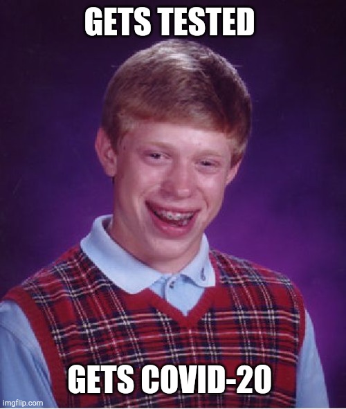 Bad Luck Brian | GETS TESTED; GETS COVID-20 | image tagged in memes,bad luck brian | made w/ Imgflip meme maker
