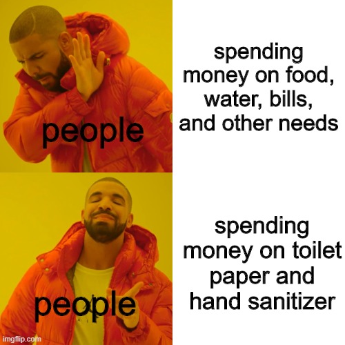 Drake Hotline Bling | spending money on food, water, bills, and other needs; people; spending money on toilet paper and hand sanitizer; people | image tagged in memes,drake hotline bling | made w/ Imgflip meme maker