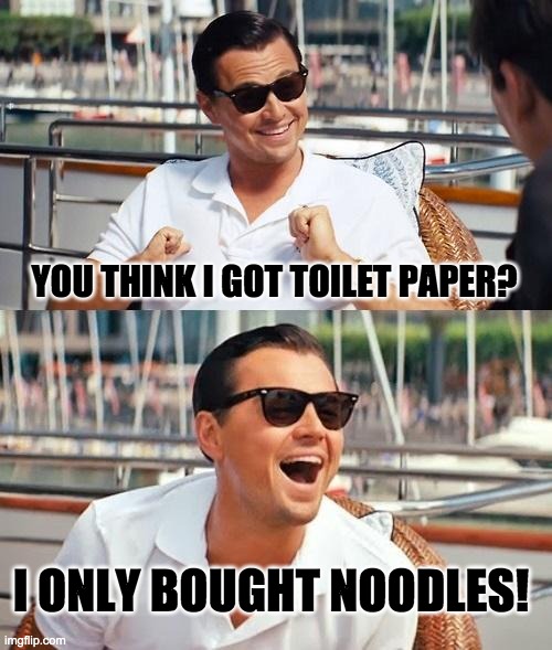 Leonardo Dicaprio Wolf Of Wall Street | YOU THINK I GOT TOILET PAPER? I ONLY BOUGHT NOODLES! | image tagged in memes,leonardo dicaprio wolf of wall street | made w/ Imgflip meme maker