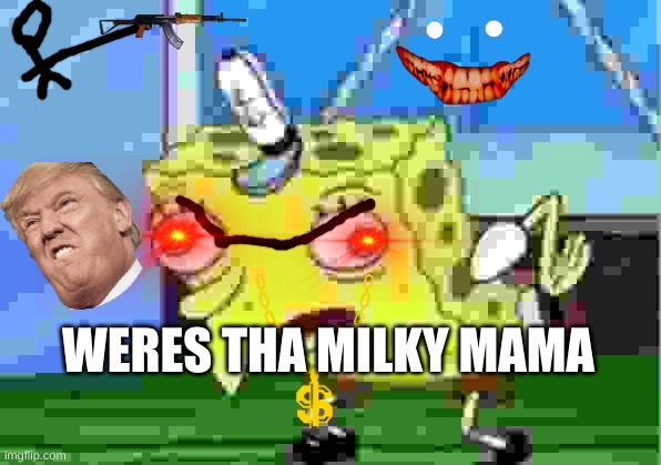Mocking Spongebob | WERES THA MILKY MAMA | image tagged in memes,mocking spongebob | made w/ Imgflip meme maker