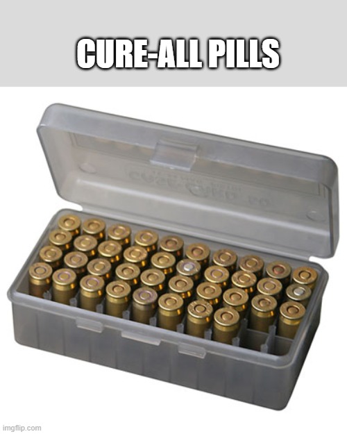 box of bullets | CURE-ALL PILLS | image tagged in box of bullets | made w/ Imgflip meme maker