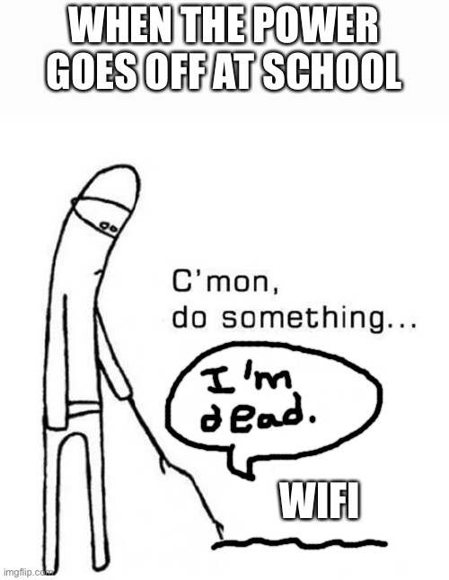 cmon do something | WHEN THE POWER GOES OFF AT SCHOOL; WIFI | image tagged in cmon do something | made w/ Imgflip meme maker